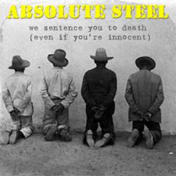 Absolute Steel : We Sentence You to Death (Even If You're Innocent)